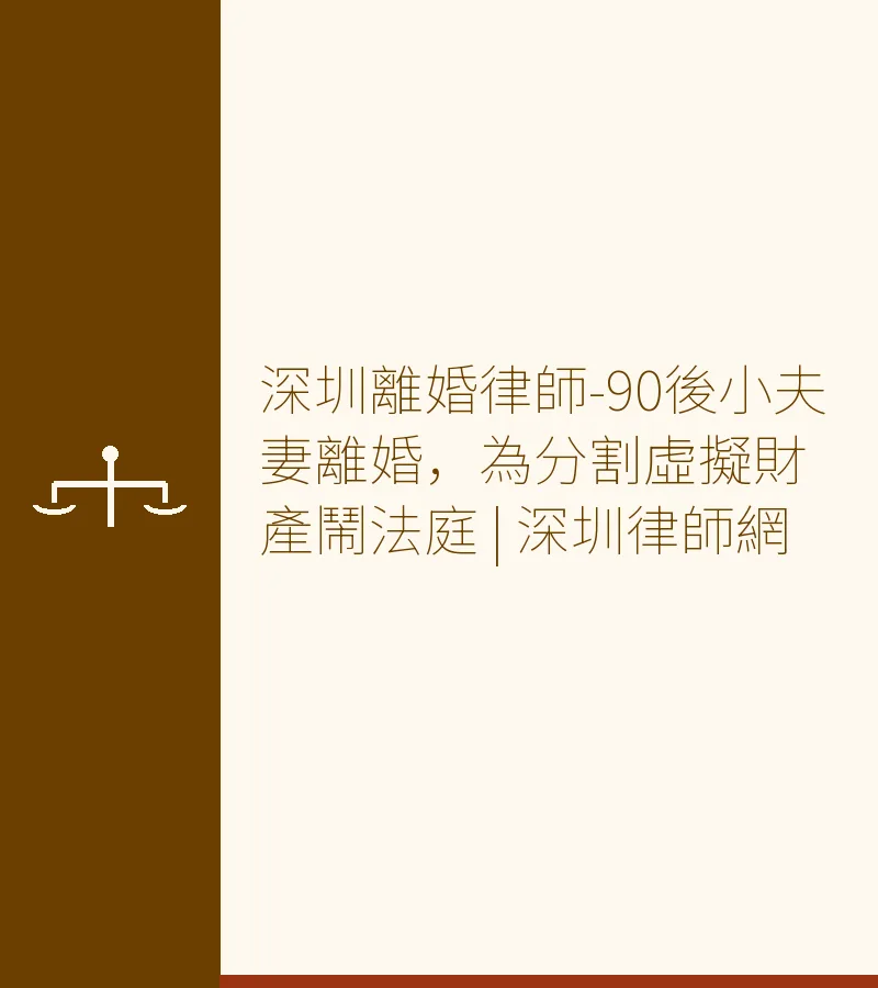 深圳離婚律師-90後小夫妻離婚，為分割虛擬財產鬧法庭 | 深圳律師網