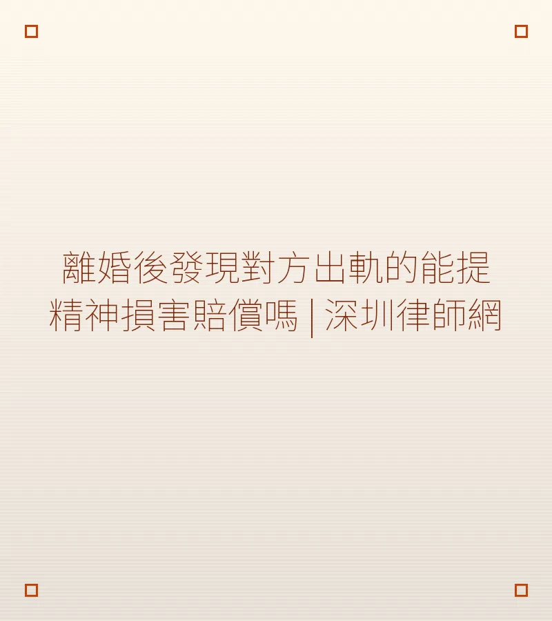 離婚後發現對方出軌的能提精神損害賠償嗎 | 深圳律師網