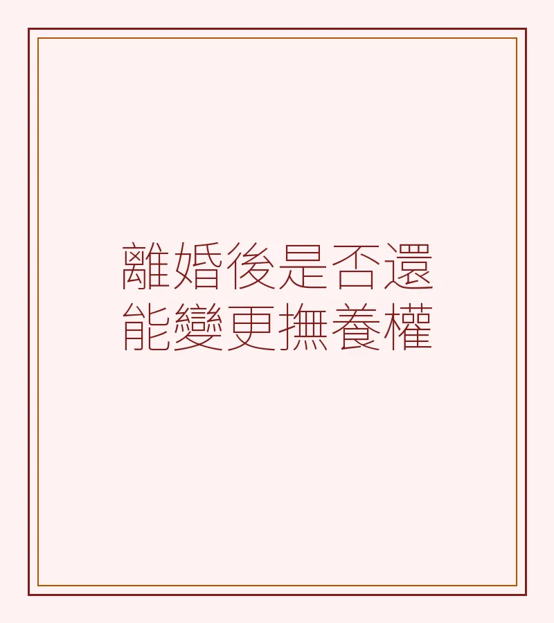 離婚後是否還能變更撫養權