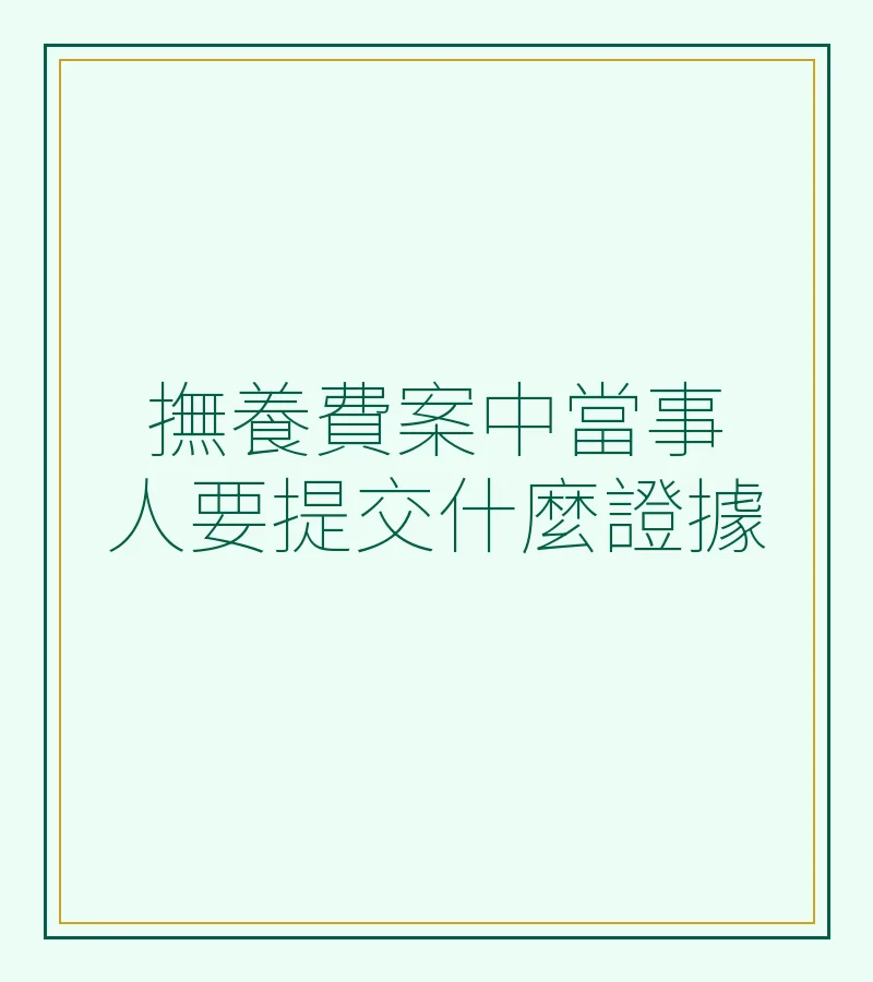 撫養費案中當事人要提交什麼證據
