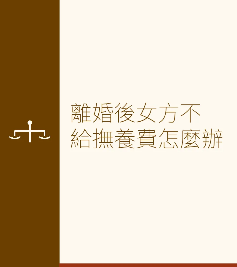 離婚後女方不給撫養費怎麼辦