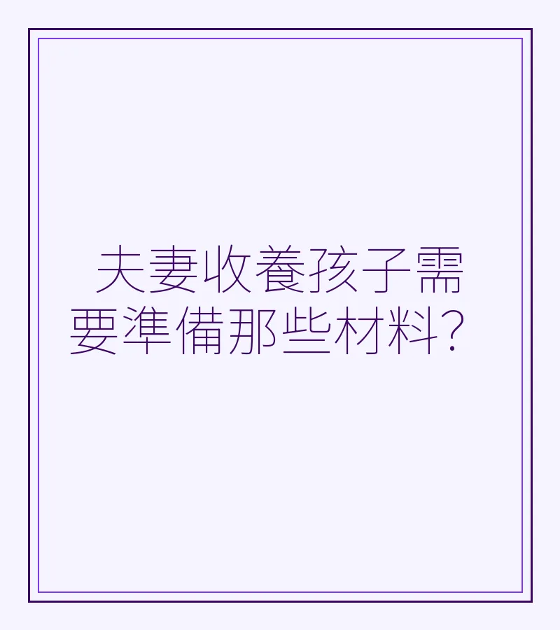 夫妻收養孩子需要準備那些材料？
