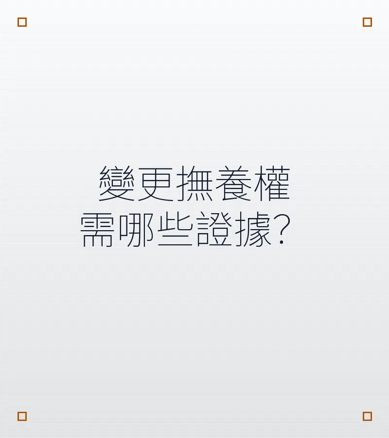 變更撫養權需哪些證據？