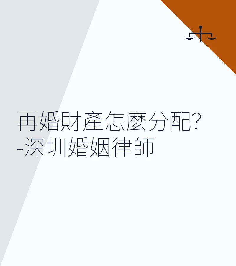 再婚財產怎麼分配？-深圳婚姻律師