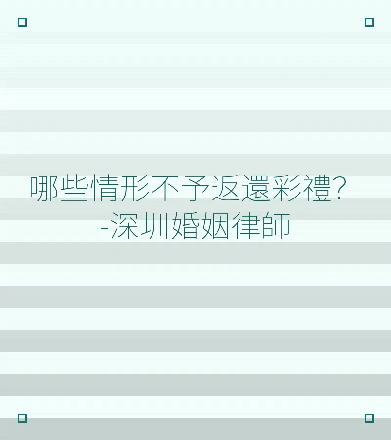 哪些情形不予返還彩禮？-深圳婚姻律師