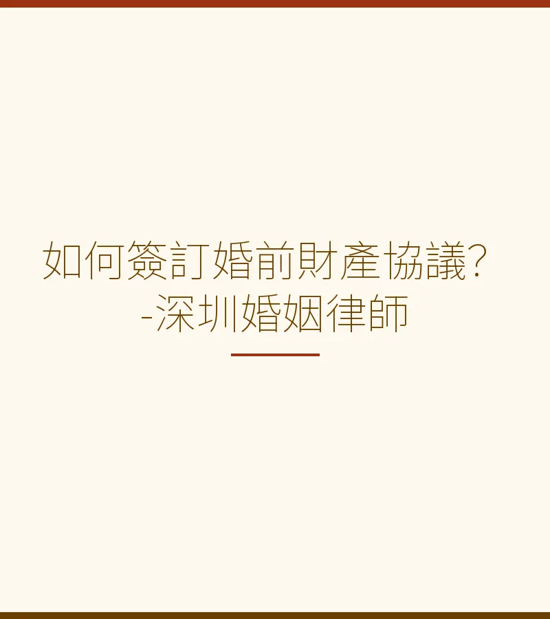 如何簽訂婚前財產協議？｜深圳香港廣州東莞佛山婚姻律師全面解析
