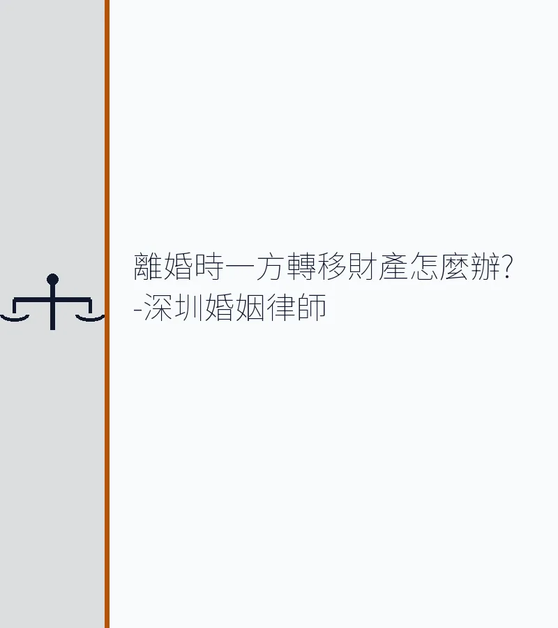 離婚時一方轉移財產怎麼辦？-深圳離婚律師教你3招自保