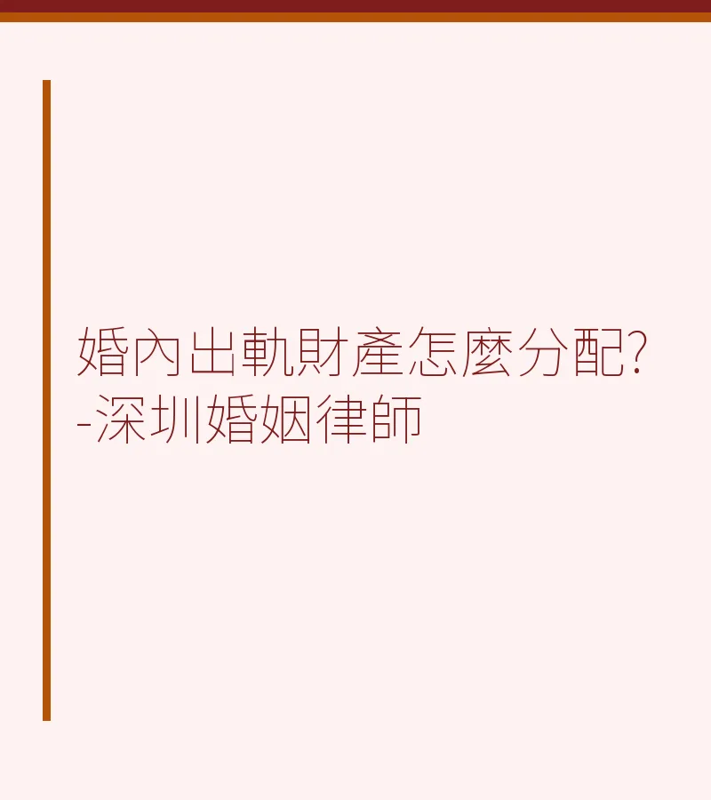 婚內出軌財產怎麼分割？深圳離婚律師詳解法律規則與實務