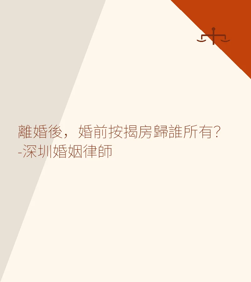 離婚後，婚前按揭房歸誰所有？-深圳婚姻律師