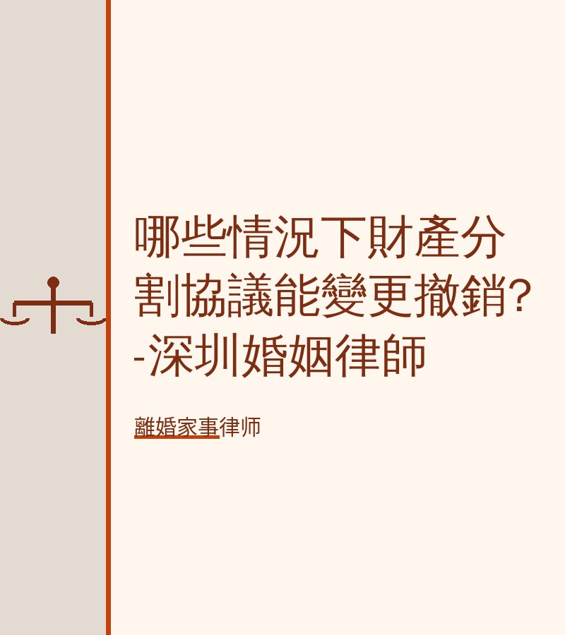 哪些情況下財產分割協議能變更撤銷?-深圳婚姻律師