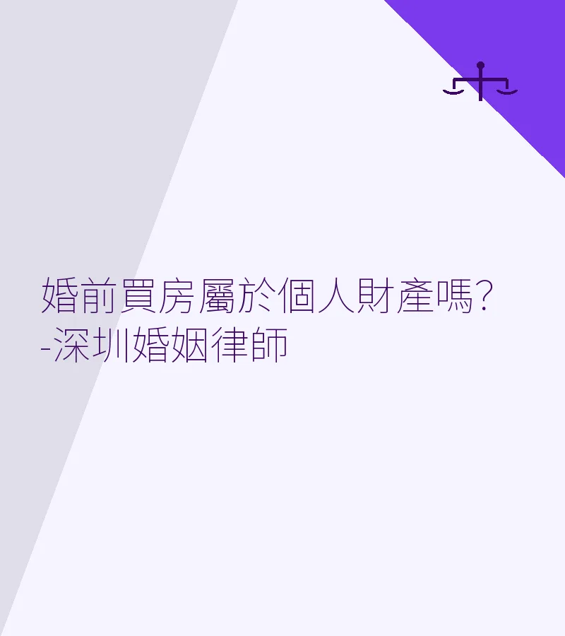 婚前買房屬於個人財產嗎？-深圳婚姻律師