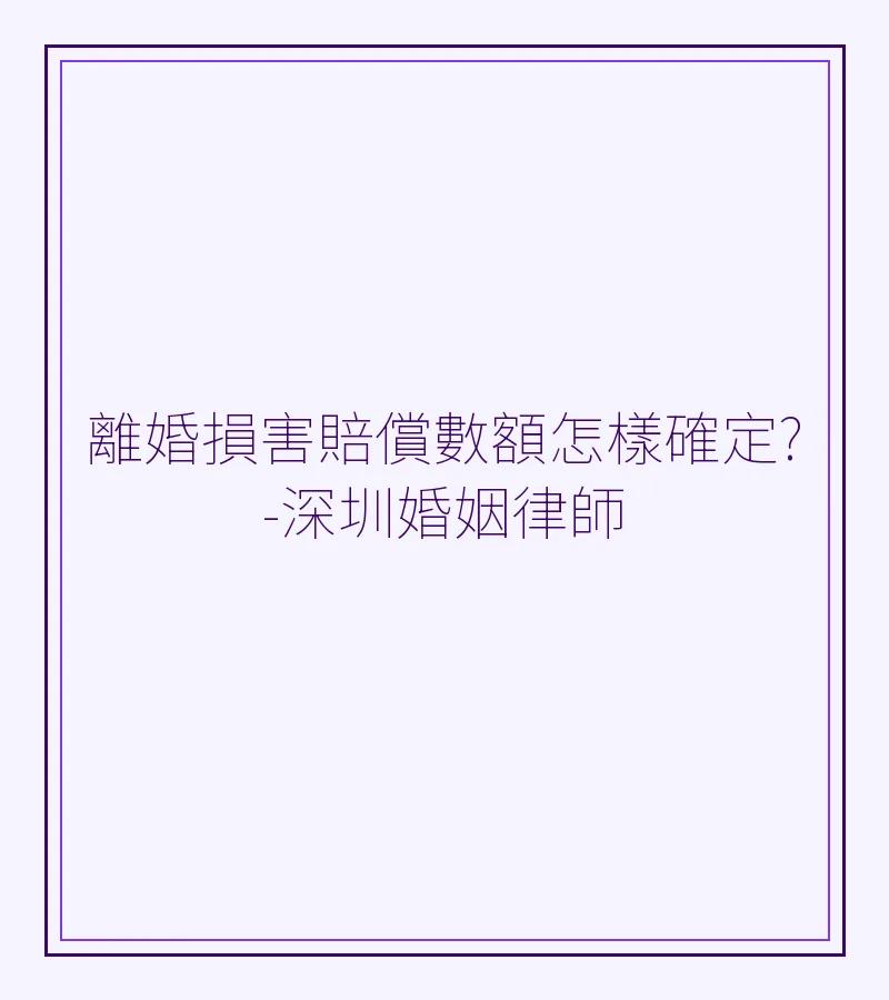 離婚損害賠償數額怎樣確定？深圳、香港、廣州、東莞、佛山居民必讀