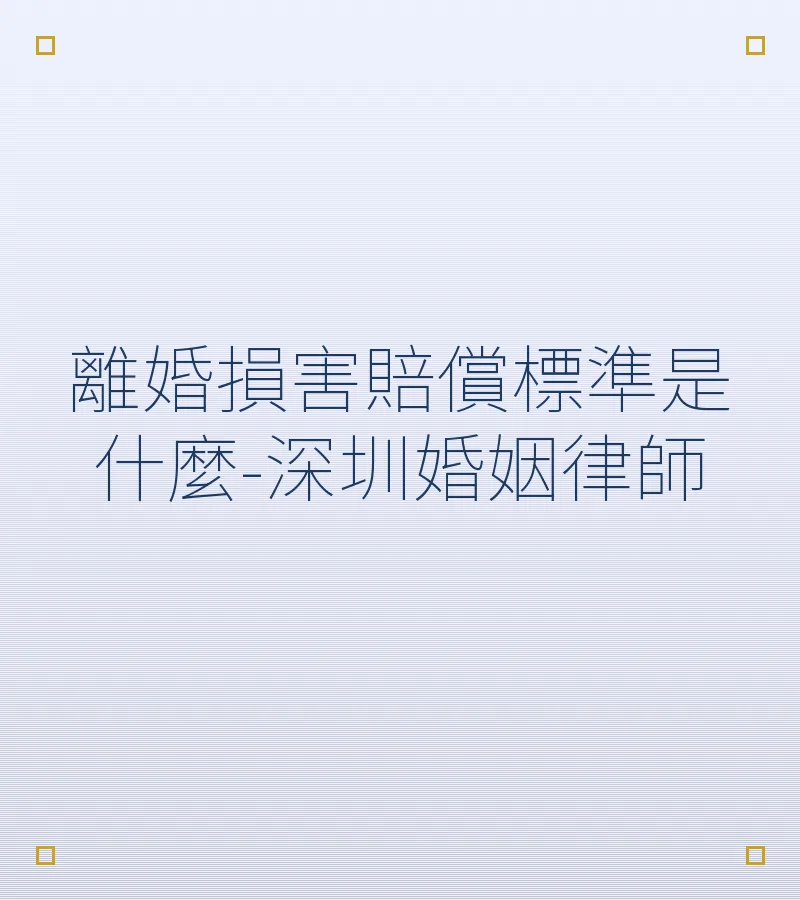 離婚損害賠償標準是什麼-深圳婚姻律師
