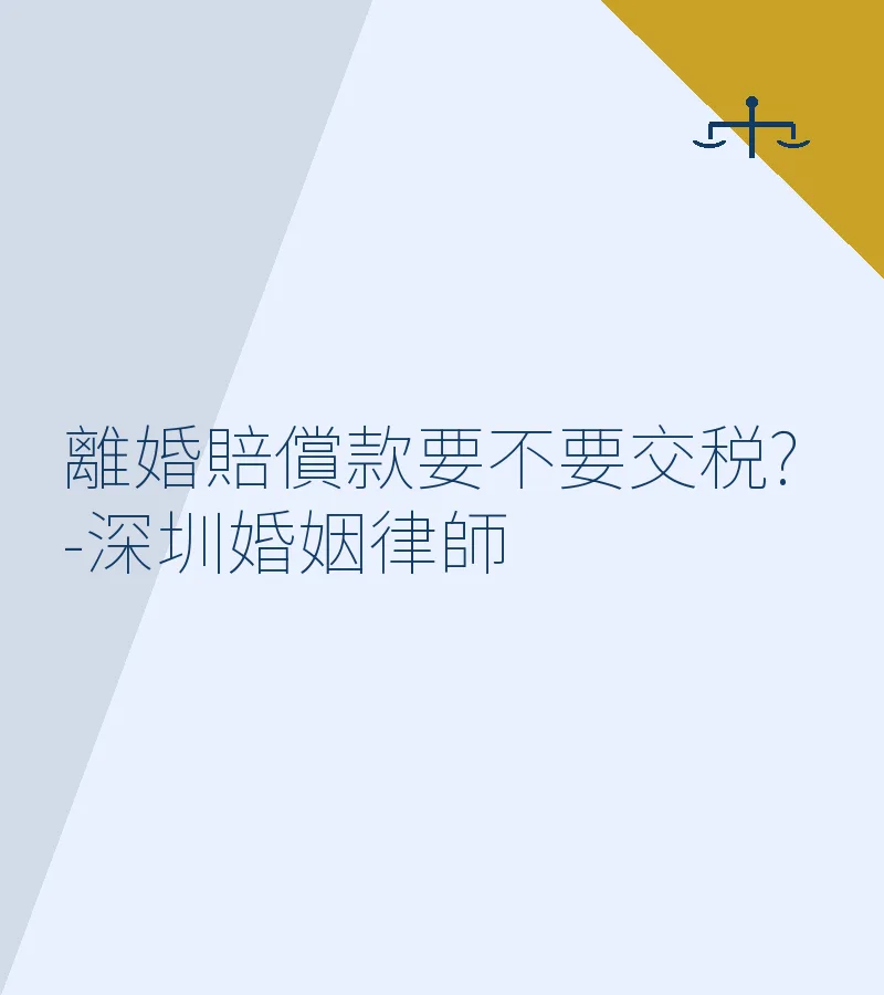 離婚賠償款要不要交税?-深圳婚姻律師
