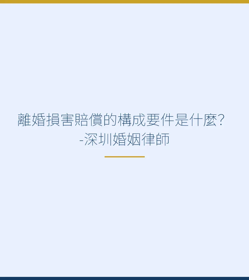 離婚損害賠償的構成要件是什麼？-深圳婚姻律師詳解民法典第1091條