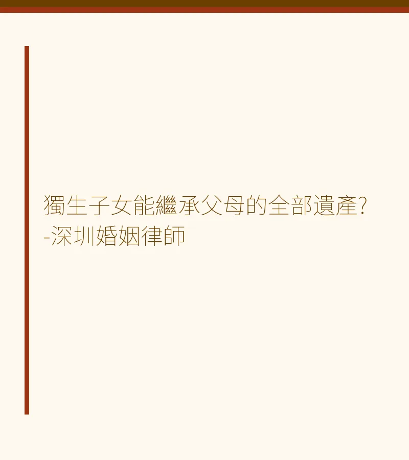 獨生子女能否繼承父母全部遺產？深圳婚姻律師解析繼承法的真相