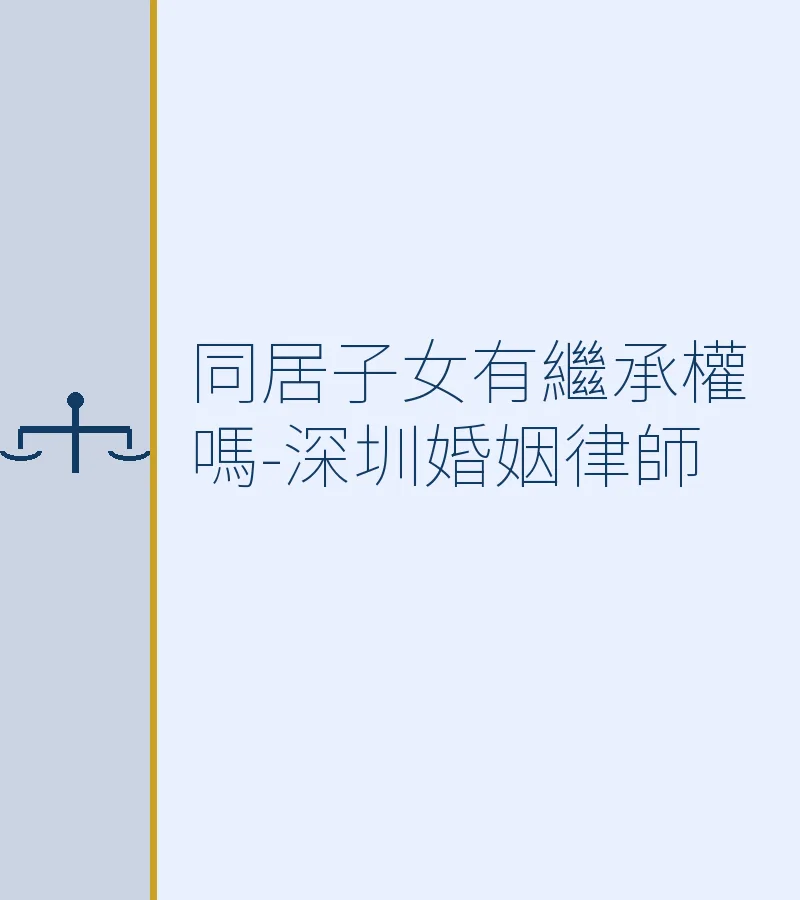 同居子女有繼承權嗎-深圳婚姻律師