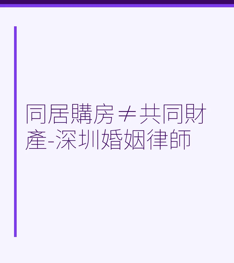 同居購房≠共同財產：分手房產分割權屬解析｜深圳婚姻律師