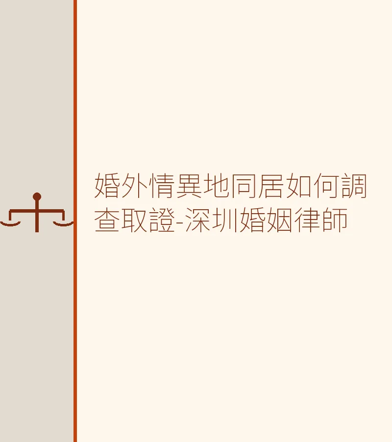 婚外情異地同居調查取證指南-深圳離婚律師吳勇