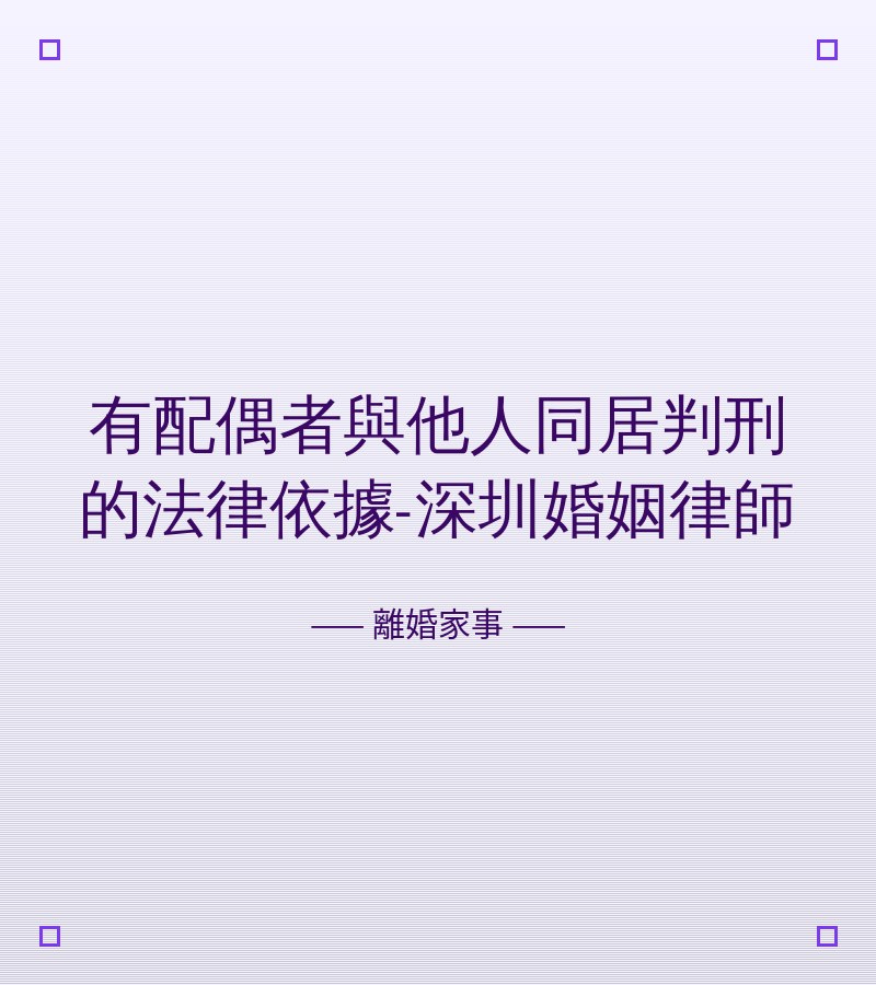 有配偶者與他人同居判刑的法律依據-深圳婚姻律師