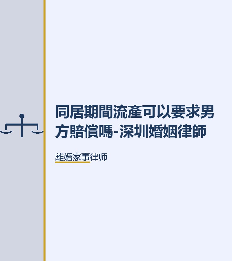 同居期間流產可以要求男方賠償嗎-深圳婚姻律師