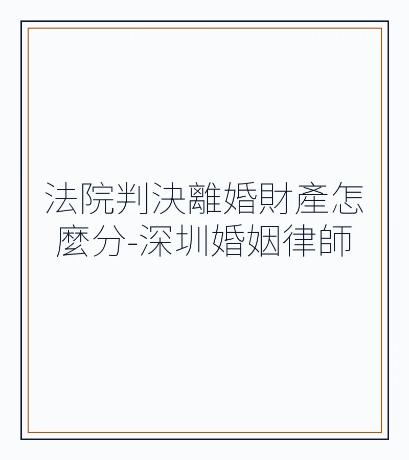 法院判決離婚財產怎麼分-深圳婚姻律師