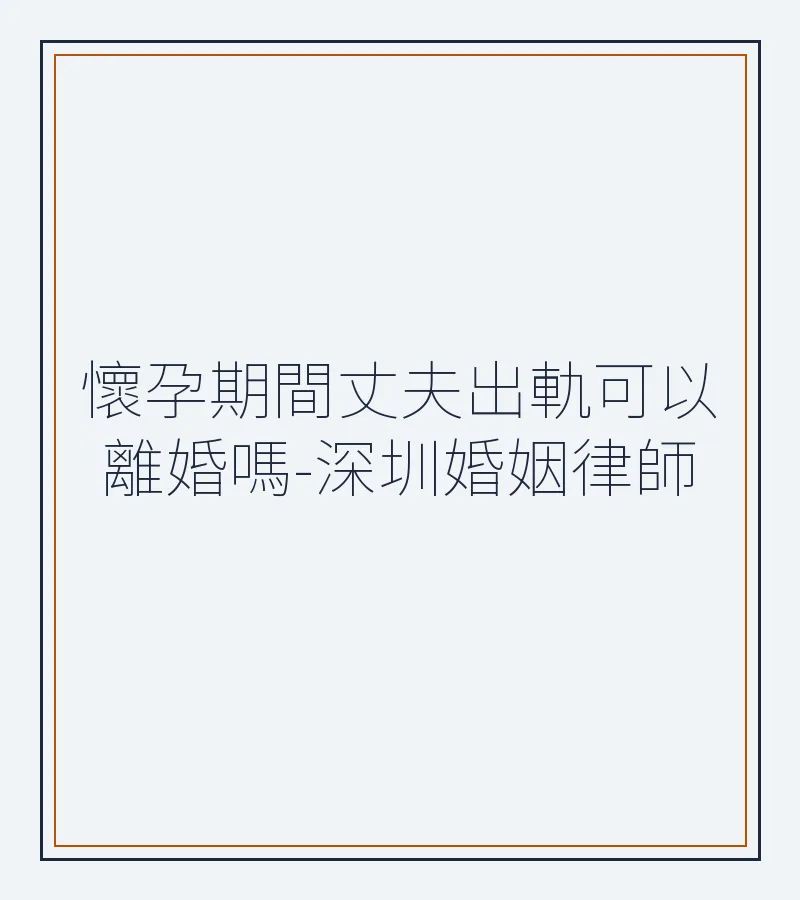 懷孕期間丈夫出軌可以離婚嗎？深圳婚姻律師全面解析法律權益