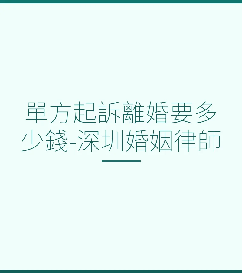 單方起訴離婚要多少錢-深圳婚姻律師