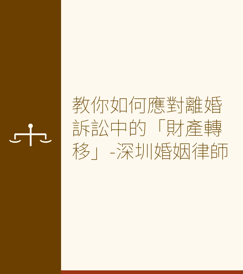 教你如何應對離婚訴訟中的「財產轉移」-深圳婚姻律師