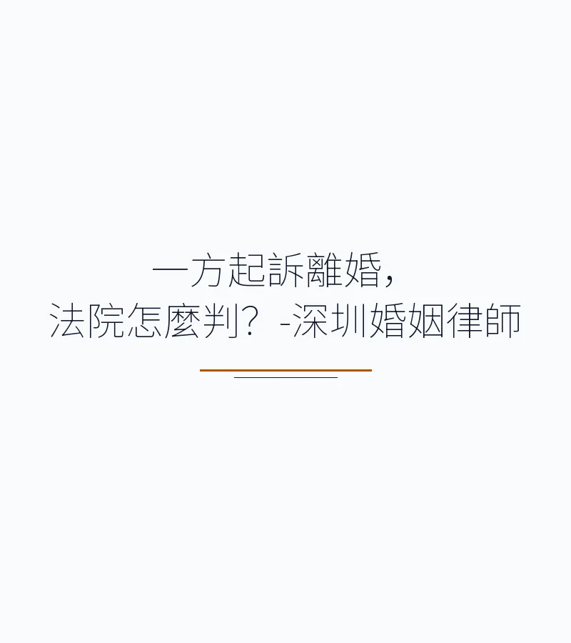 一方起訴離婚，法院怎麼判？——深圳離婚律師解析訴訟離婚判決標準