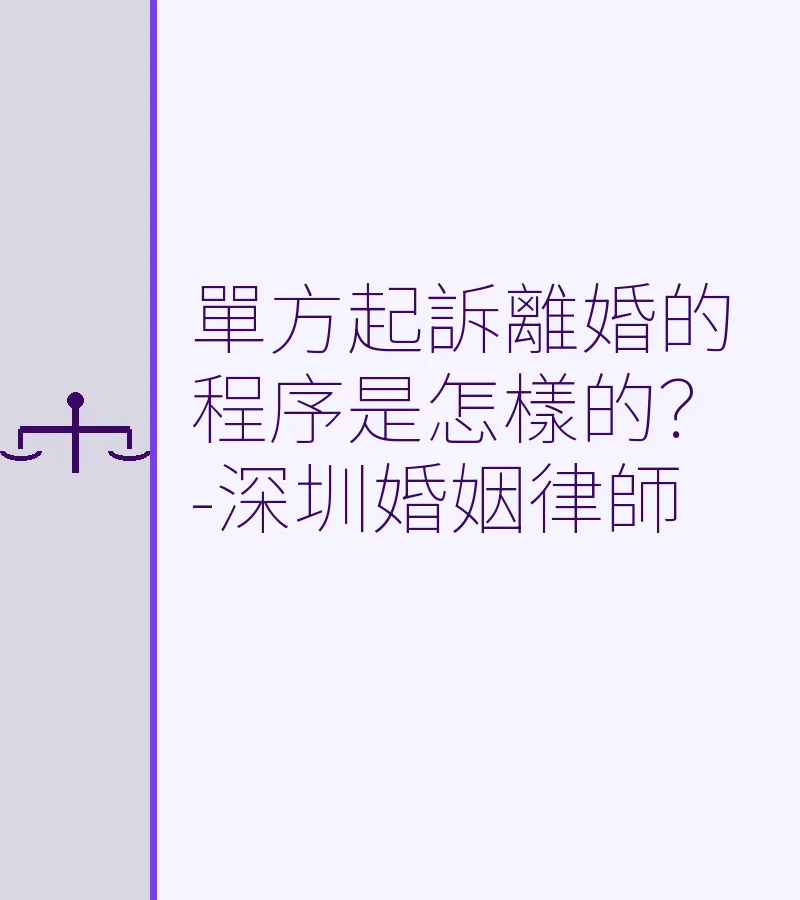 單方起訴離婚的程序是怎樣的？－深圳婚姻律師詳解流程與證據