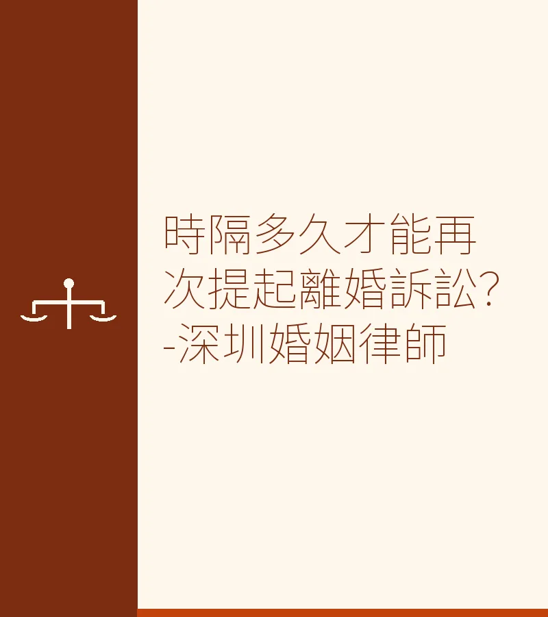 時隔多久才能再次提起離婚訴訟？-深圳婚姻律師專業解答