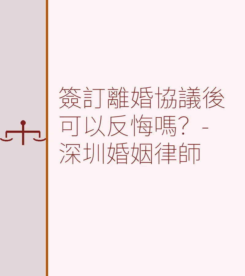 簽訂離婚協議後可以反悔嗎？-深圳婚姻律師