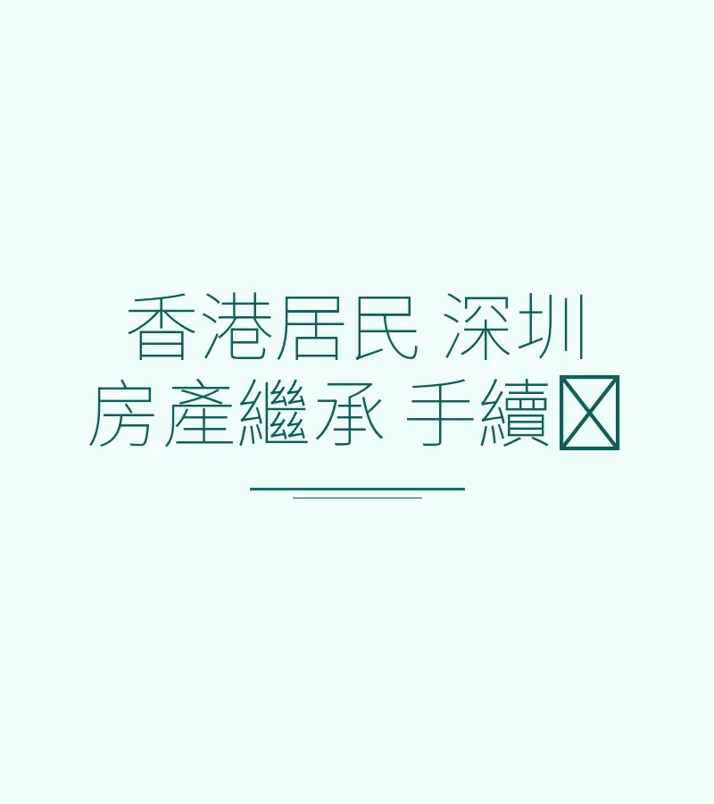 香港居民 深圳 房產繼承 手續​