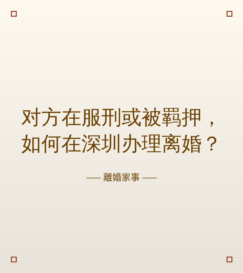 對方在服刑或被羈押，如何在深圳辦理離婚？