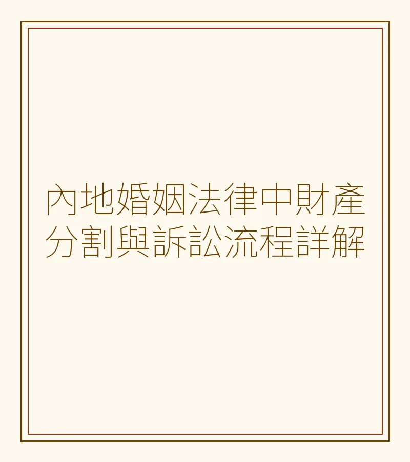 內地婚姻法律中財產分割與訴訟流程詳解