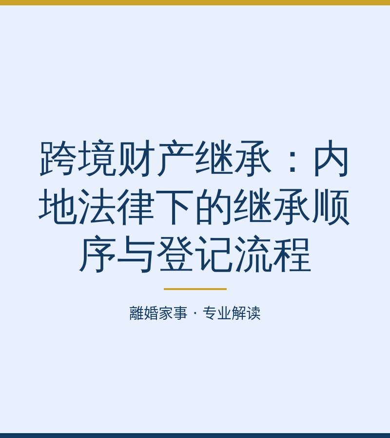 跨境財產繼承：內地法律下的繼承順序與登記流程